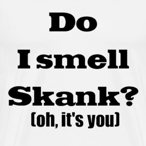 do-i-smell-skank-oh-it-s-you-t-shirts-men-s-premium-t-shirt.jpg